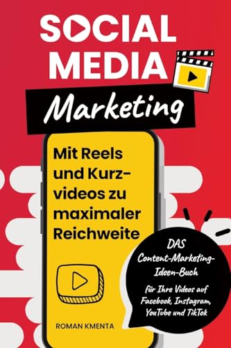 Social Media Marketing - Mit Reels und Kurzvideos zu maximaler Reichweite: DAS Content Marketing Ideen Buch für Ihre Videos auf Facebook, Instagram, YouTube und TikTok