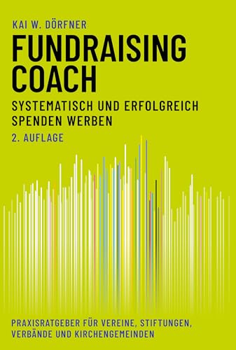 Fundraising-Coach: Systematisch und erfolgreich Spenden werben: Praxisratgeber für Vereine, Stiftungen, Verbände und Kirchengemeinden