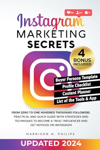 Instagram Marketing Secrets: From Zero to One Hundred Thousand Followers. Practical and Quick Guide with Strategies and Techniques to Become a 