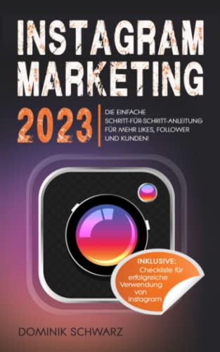 Instagram Marketing 2023: Die einfache Schritt-für-Schritt-Anleitung für mehr Likes, Follower und Kunden! Inklusive: Checkliste für erfolgreiche Verwendung von Instagram