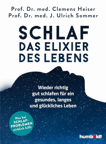 Schlaf - Das Elixier des Lebens: Wieder richtig gut schlafen für ein gesundes, langes und glückliches Leben. Was bei Schlafproblemen wirklich hilft