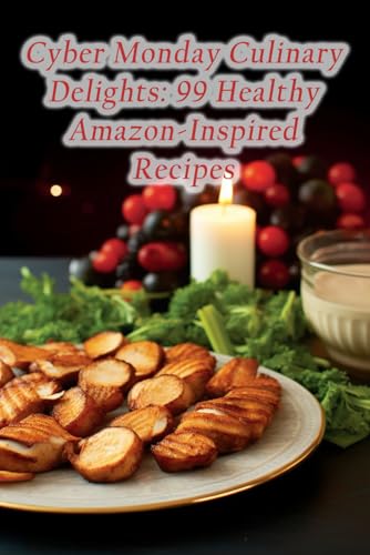 Cyber Monday Culinary Delights: 99 Healthy Amazon-Inspired Recipes