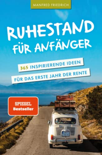 Ruhestand für Anfänger - 365 inspirierende Ideen für das erste Jahr der Rente