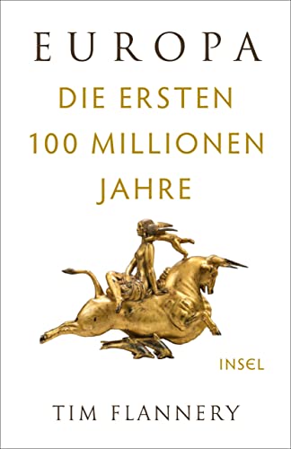 Europa: Die ersten 100 Millionen Jahre | »Tim Flannery ist eine Mischung aus Indiana Jones und Charles Darwin.« (Financial Times) (insel taschenbuch)