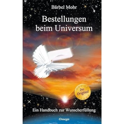 Bestellungen beim Universum: Ein Handbuch zur Wunscherfüllung