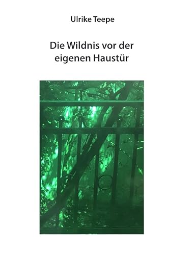 Die Wildnis vor der eigenen Haustür: Wahre Geschichten aus einer besonderen Zeit