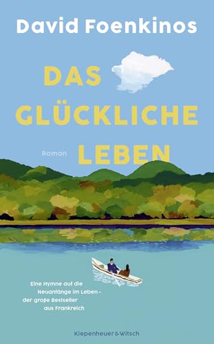 Das glückliche Leben: Roman | Eine Hymne auf die Neuanfänge im Leben - der große Bestseller aus Frankreich
