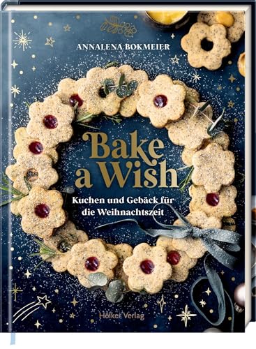 Bake a Wish: Kuchen und Gebäck für die Weihnachtszeit: Weihnachts-Backbuch mit 55 himmlischen Rezepten für die schönste Zeit des Jahres