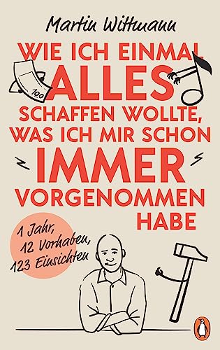 Wie ich einmal alles schaffen wollte, was ich mir schon immer vorgenommen habe: 1 Jahr, 12 Vorsätze, 123 Einsichten