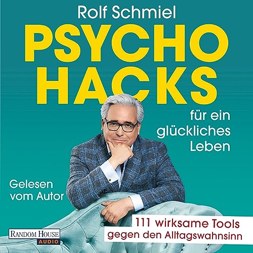 Psychohacks für ein glückliches Leben: 111 wirksame Tools gegen den Alltagswahnsinn