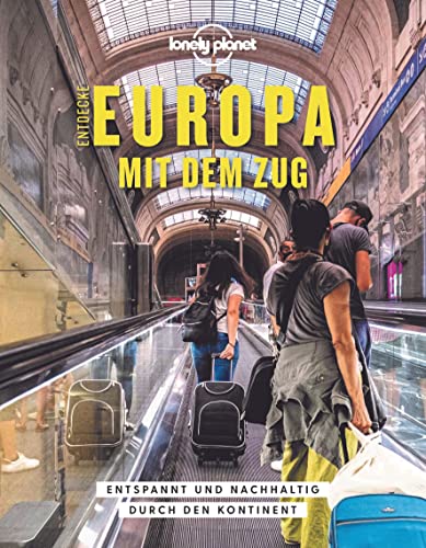 LONELY PLANET Bildband Entdecke Europa mit dem Zug: Entspannt und nachhaltig durch den Kontinent